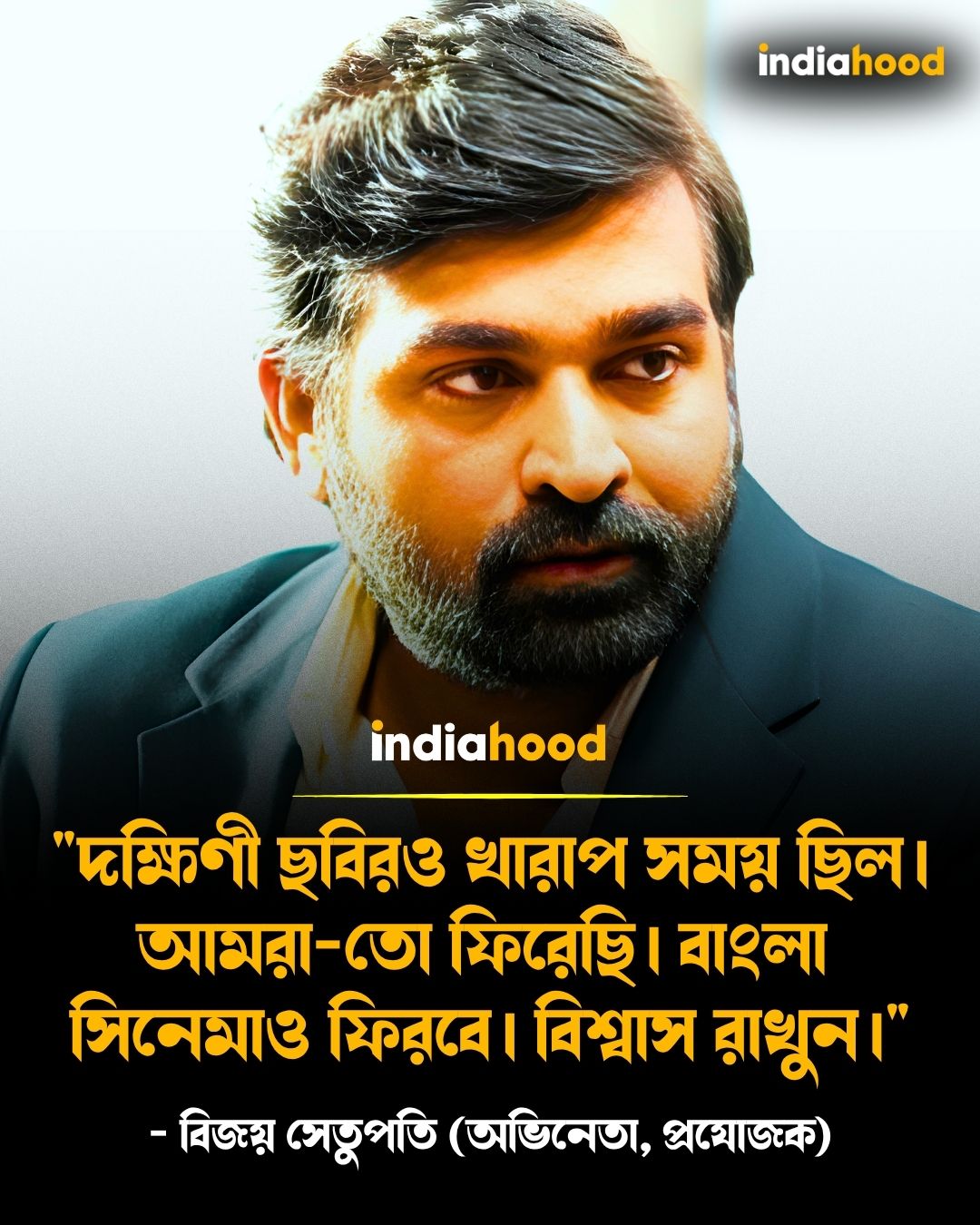 "দক্ষিণী ছবিরও খারাপ সময় ছিল। আমরা-তো ফিরেছি। বাংলা  সিনেমাও ফিরবে। বিশ্বাস রাখুন।" —বিজয় সেতুপতি